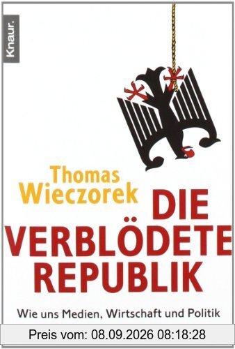 Die verblödete Republik: Wie uns Medien, Wirtschaft und Politik für dumm verkaufen