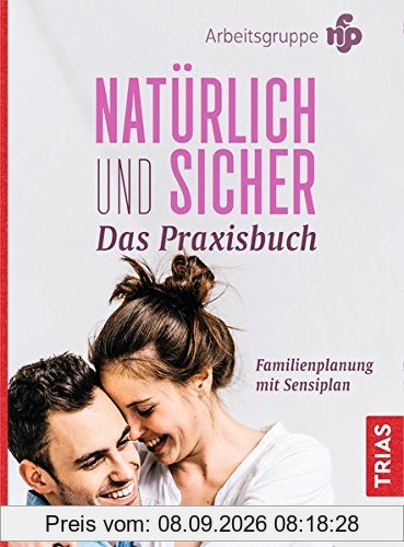 Natürlich und sicher - Das Praxisbuch: Familienplanung mit Sensiplan
