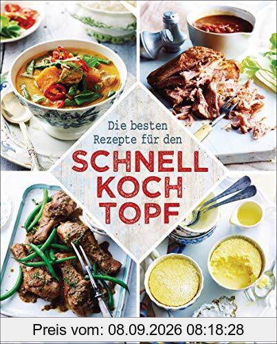 Die besten Rezepte für den Schnellkochtopf: Die schonende, nährstoffreiche, zeit- und energiesparende Art zu kochen