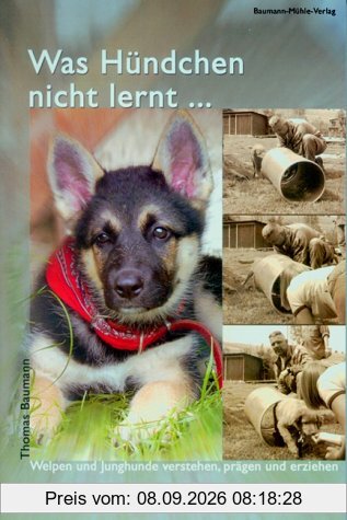 Was Hündchen nicht lernt...: Welpen und Junghunde verstehen, prägen und erziehen