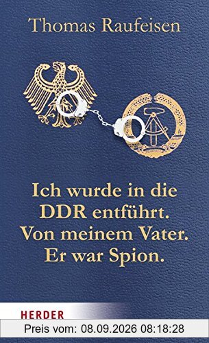 Ich wurde in die DDR entführt. Von meinem Vater. Er war Spion. (HERDER spektrum)