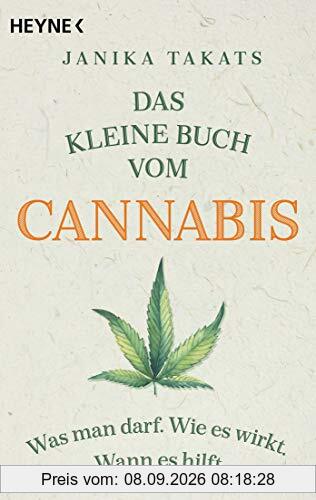 Das kleine Buch vom Cannabis: Was man darf. Wie es wirkt. Wann es hilft