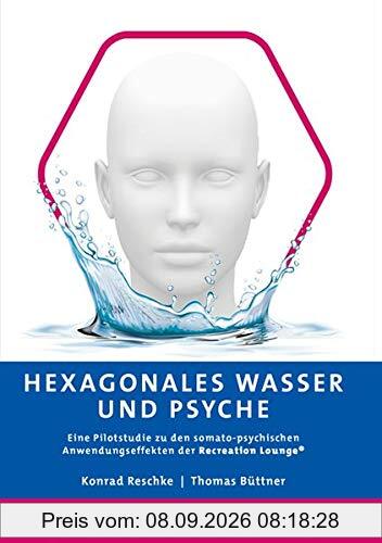 Hexagonales Wasser und Psyche: Eine Pilotstudie zu den somato-psychischen Anwendungseffekten der„Recreation Lounge®“ (Berichte aus der Psychologie)