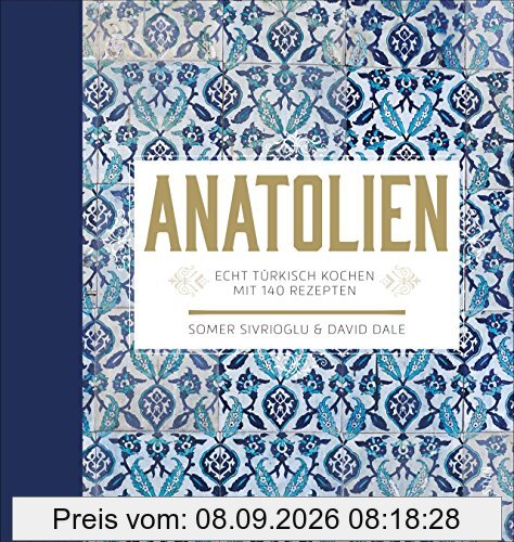 Kochbuch türkisch: Anatolien. Echt türkisch kochen - Mit 140 Rezepten von Snacks, über Hauptgerichte bis zu türkischen Desserts.