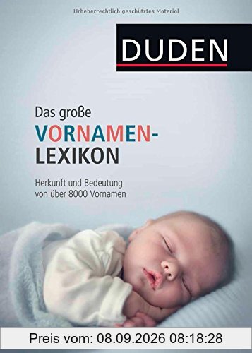 Duden - Das große Vornamenlexikon: Herkunft und Bedeutung von über 8 000 Vornamen (Duden Namenbücher)