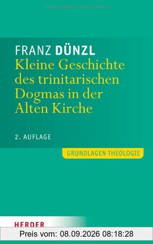 Kleine Geschichte des trinitarischen Dogmas in der Alten Kirche (Grundlagen Theologie)