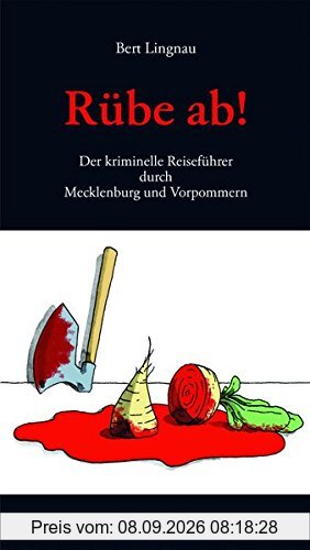 Rübe ab!: Der kriminelle Reiseführer durch Mecklenburg und Vorpommern