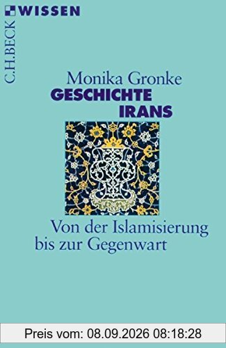 Geschichte Irans: Von der Islamisierung bis zur Gegenwart (Beck'sche Reihe)