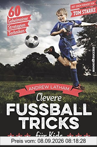 Clevere Fußballtricks für Kids: 60 Geheimnisse, Strategien, Techniken