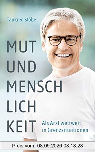 Mut und Menschlichkeit: Als Arzt weltweit in Grenzsituationen