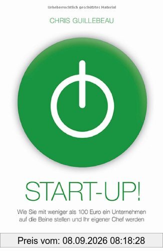 Start-up!: Wie Sie mit weniger als 100 Euro ein Unternehmen auf die Beine stellen und Ihr eigener Chef werden