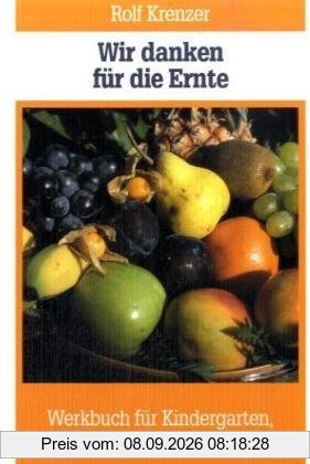 Wir danken für die Ernte. Werkbuch für Kindergarten, Schule und Gottesdienst. (Lernmaterialien)