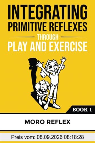 Integrating Primitive Reflexes Through Play and Exercise: An Interactive Guide to the Moro Reflex for Parents, Teachers, and Service Providers (Reflex Integration Through Play)