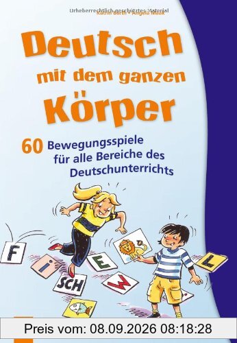 Deutsch mit dem ganzen Körper: 60 Bewegungsspiele für alle Bereiche des Deutschunterrichts