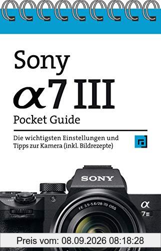 Sony Alpha 7 III Pocket Guide: Die wichtigsten Einstellungen und Tipps zur Kamera (inkl. Bildrezepte)