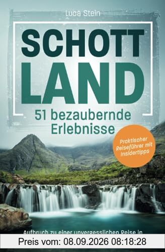 Schottland - 51 bezaubernde Erlebnisse: Aufbruch zu einer unvergesslichen Reise in die High- und Lowlands, Edinburgh & Glasgow I Praktischer Reiseführer mit Insidertipps