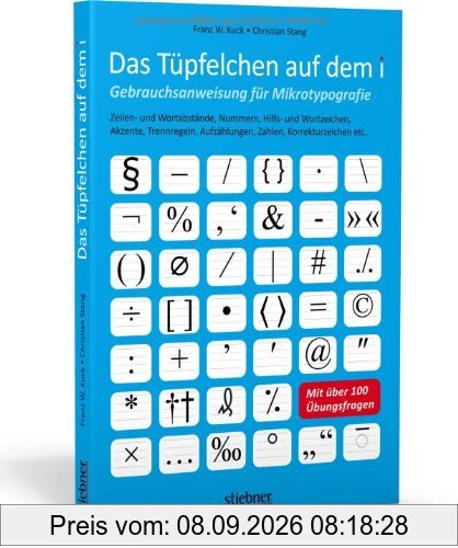 Das Tüpfelchen auf dem i - Gebrauchsanweisung für Mikrotypografie: Zeilen- und Wortabstände, Nummern, Hilfs- und Wortzeichen, Akzente, Trennregeln, ... etc: mit über 100 Übungsfragen