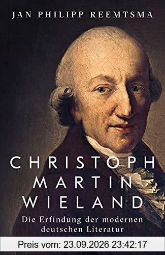 Christoph Martin Wieland: Die Erfindung der modernen deutschen Literatur