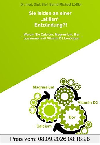 Sie leiden an einer „stillen“ Entzündung?!: Warum Sie Calcium, Magnesium, Bor zusammen mit Vitamin D3 benötigen