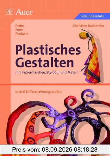 Plastisches Gestalten mit Papiermaschee, Styrodur und Metall: in drei Differenzierungsstufen