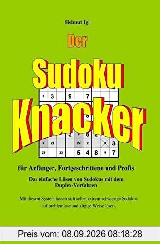 Der Sudoku-Knacker: Das einfache Lösen von Sudokus mit dem Duplex-Verfahren für Anfänger, Fortgeschrittene und Profis.