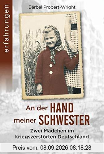An der Hand meiner Schwester: Zwei Mädchen im kriegszerstörten Deutschland