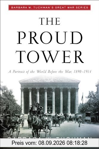 The Proud Tower: A Portrait of the World Before the War, 1890-1914; Barbara W. Tuchman's Great War Series