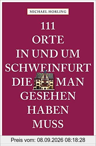 111 Orte in und um Schweinfurt, die man gesehen haben muss: Reiseführer