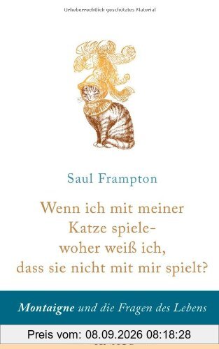 Wenn ich mit meiner Katze spiele - woher weiß ich, dass sie nicht mit mir spielt?: Montaigne und die Fragen des Lebens