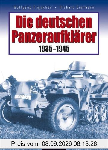 Die deutschen Panzeraufklärer: Technik, Gliederung und Einsätze der motorisierten und gepanzerten Aufklärungstruppen