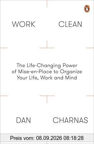 Work Clean: The Life-Changing Power of Mise-En-Place to Organize Your Life, Work and Mind