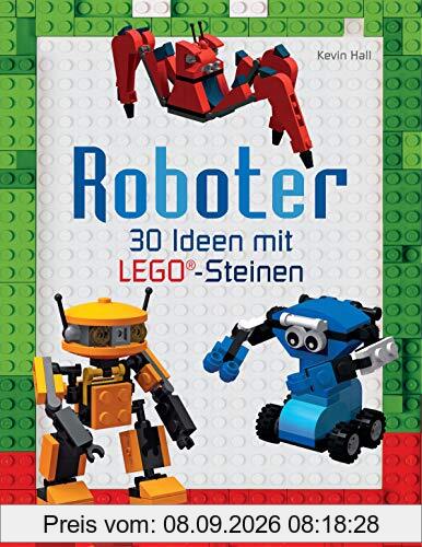 Roboter. Ab 6 Jahren: 30 Ideen mit klassischen LEGO®-Steinen.Von süßen Androiden bis zu gefährlichen Kampfrobotern