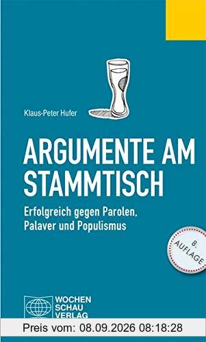 Argumente am Stammtisch: Erfolgreich gegen Parolen, Palaver und Populismus (Politisches Fachbuch)
