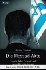Die Mossad-Akte: Israels Geheimdienst und seine Schattenkrieger
