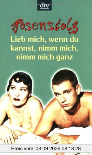 Lieb mich, wenn du kannst, nimm mich, nimm mich ganz