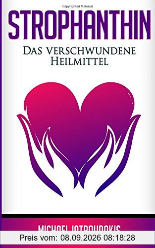 Strophanthin: Das (fast) verschwundene Heilmittel (Herzinfakt, Herzinsuffizenz, Herz stärken / WISSEN KOMPAKT)
