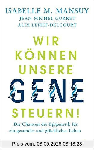 Wir können unsere Gene steuern!: Die Chancen der Epigenetik für ein gesundes und glückliches Leben