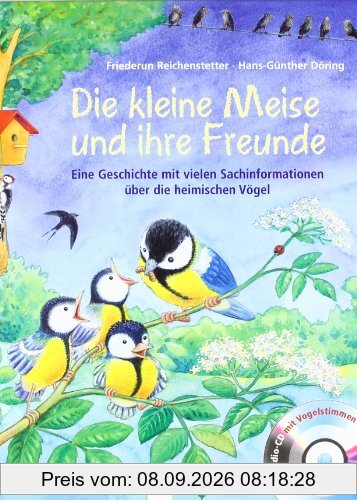 Die kleine Meise und ihre Freunde: Eine Geschichte mit vielen Sachinformationen über die heimischen Vögel