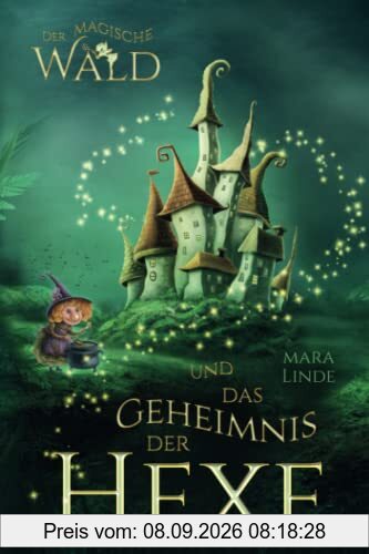 Der magische Wald und das Geheimnis der Hexe: Das faszinierende Kinderbuch über geheime und magische Wesen von 6 bis 10 Jahre.