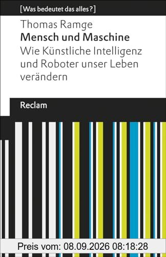 Mensch und Maschine. Wie Künstliche Intelligenz und Roboter unser Leben verändern: [Was bedeutet das alles?] (Reclams Universal-Bibliothek)
