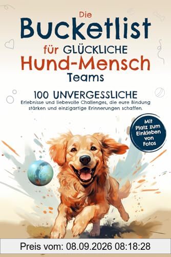 Die Bucketlist für glückliche Hund-Mensch-Teams: 100 unvergessliche Erlebnisse und liebevolle Challenges, die eure Bindung stärken und einzigartige Erinnerungen schaffen.