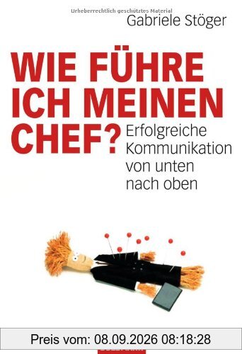 Wie führe ich meinen Chef?: Erfolgreiche Kommunikation von unten nach oben