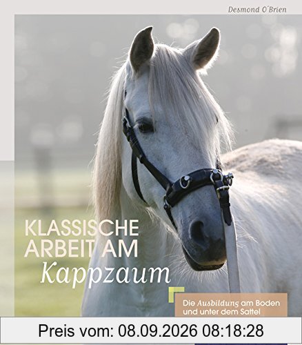 Klassische Arbeit am Kappzaum: Die Ausbildung am Boden und unter dem Sattel
