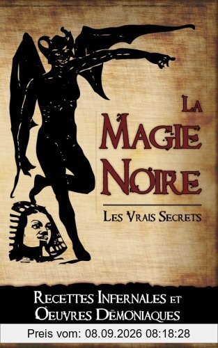 La Magie Noire: Les Recettes Infernales et les Oeuvres Démoniaques