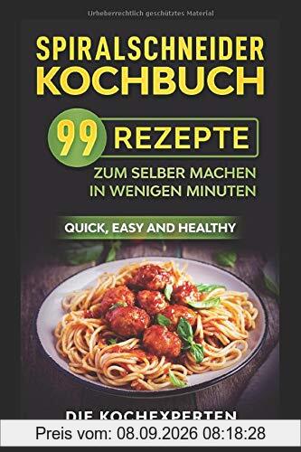 Spiralschneider Kochbuch: 99 Rezepte zum selber machen in wenigen Minuten
