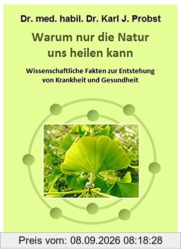 Warum nur die Natur uns heilen kann: Wissenschaftliche Fakten zur Entstehung von Krankheit und Gesundheit