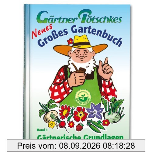 Gärtner Pötschkes Neues Großes Gartenbuch 1: Gärtnerische Grundlagen