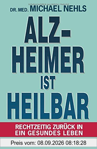 Alzheimer ist heilbar: Rechtzeitig zurück in ein gesundes Leben