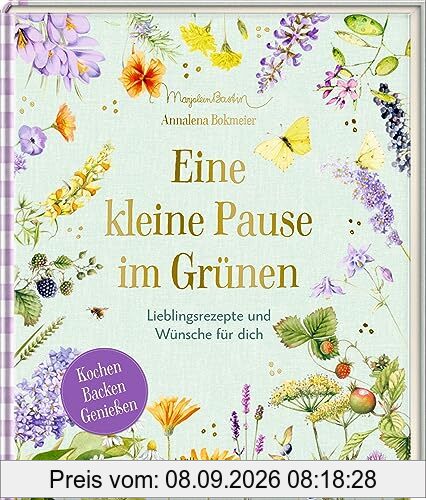 Eine kleine Pause im Grünen (GartenLiebe): Lieblingsrezepte und Wünsche für dich