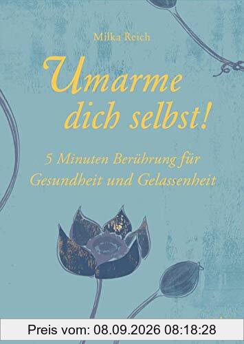 Umarme dich selbst!: 5 Minuten Berührung für Gesundheit und Gelassenheit (Guter Rat im kleinen Format, Band 5)